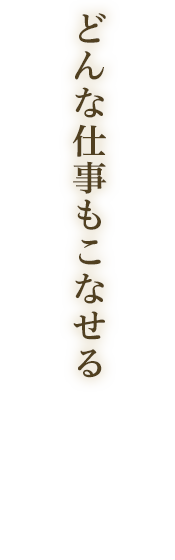 どんな仕事もこなせる